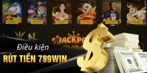 Điều Kiện Để Có Thể Rút Tiền 789Win